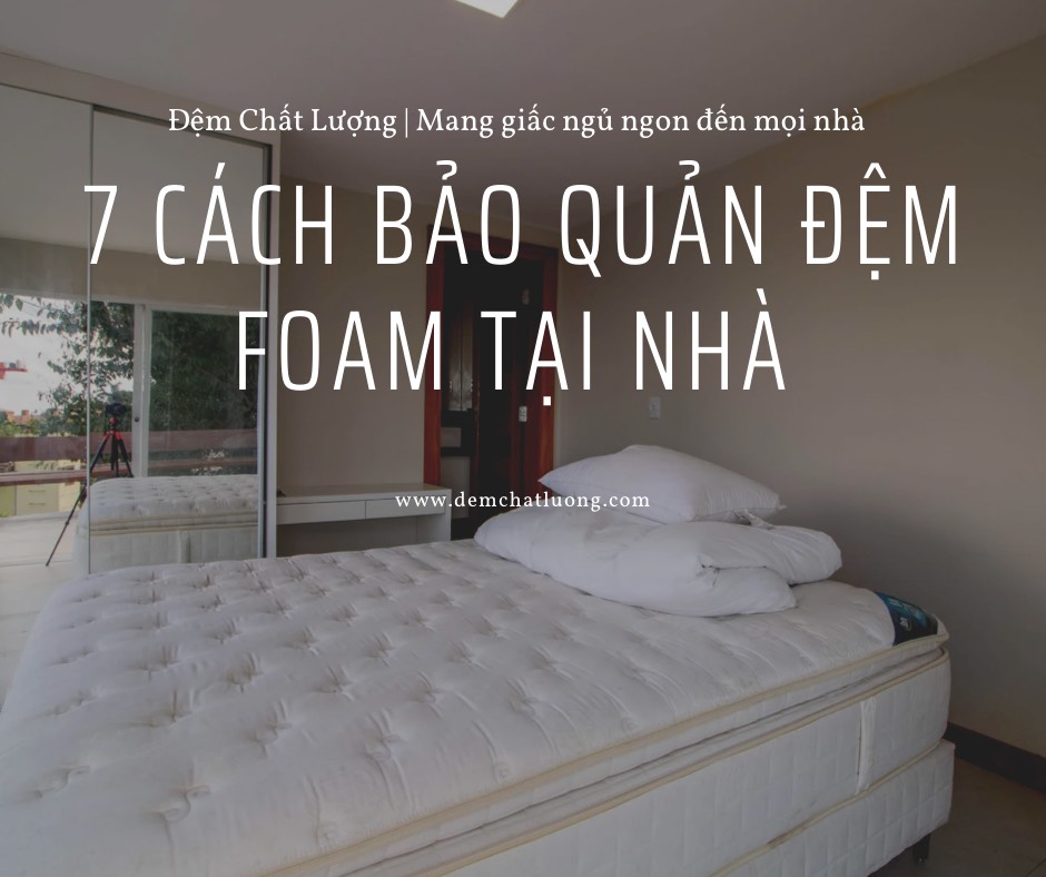 Tips: 7 cách cách bảo quản nệm Foam nhanh chóng, đơn giản tại nhà